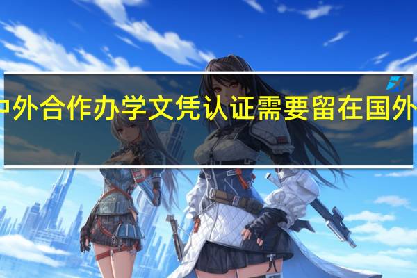 中外合作办学文凭认证需要留在国外完成吗
