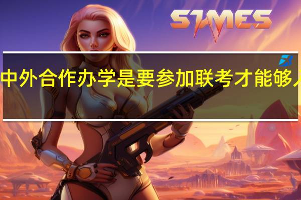 中外合作办学是要参加联考才能够入学吗