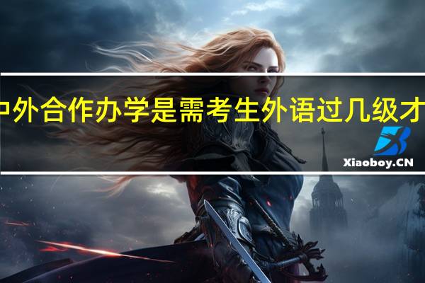 中外合作办学是需考生外语过几级才能报吗