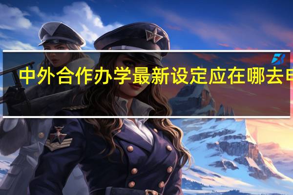 中外合作办学最新设定应在哪去申报