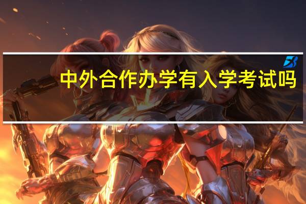 中外合作办学有入学考试吗