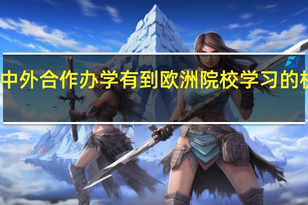 中外合作办学有到欧洲院校学习的机会吗