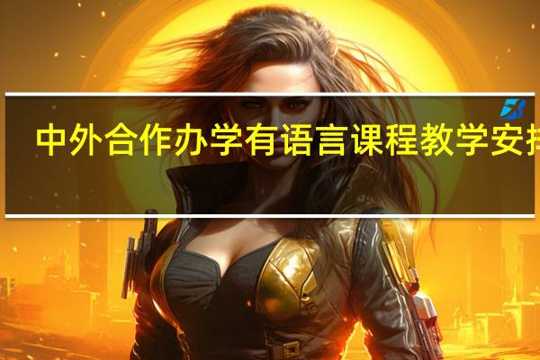 中外合作办学有语言课程教学安排吗