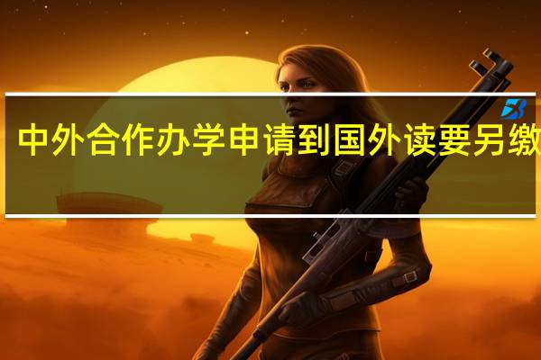 中外合作办学申请到国外读要另缴费吗
