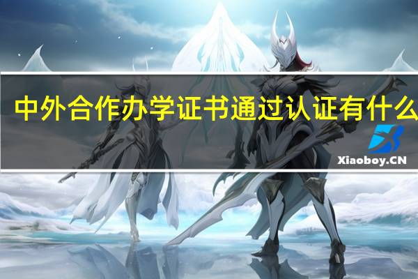 中外合作办学证书通过认证有什么作用