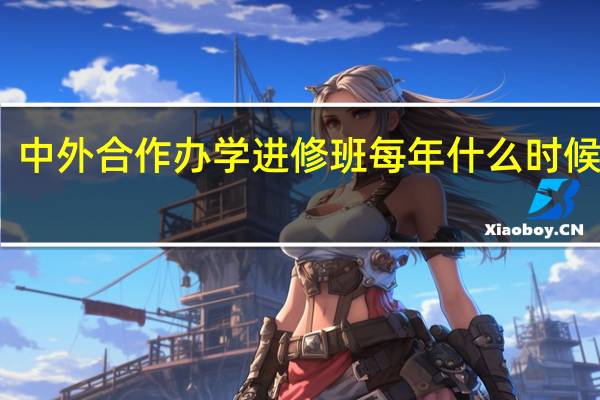 中外合作办学进修班每年什么时候开学