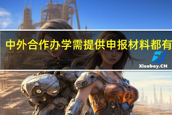 中外合作办学需提供申报材料都有哪些
