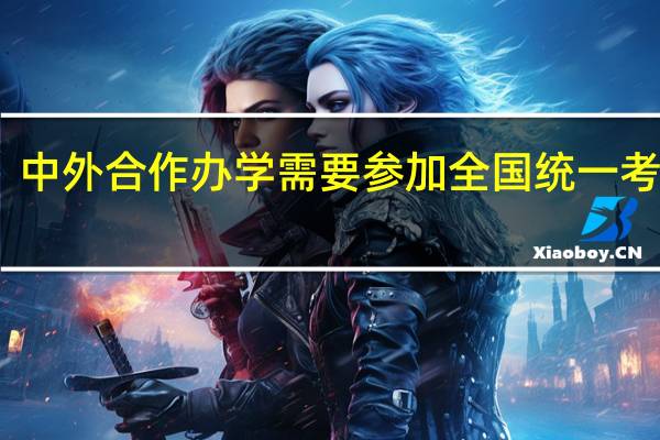 中外合作办学需要参加全国统一考试吗
