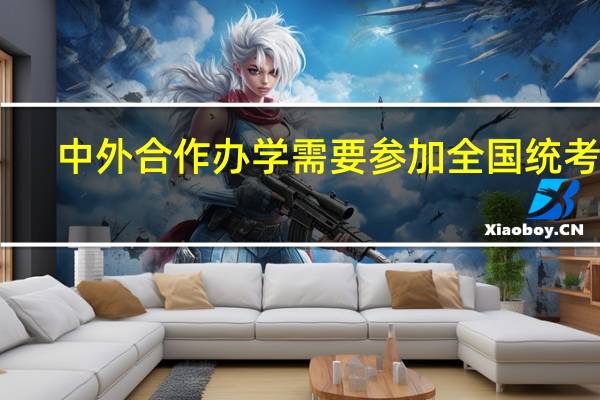 中外合作办学需要参加全国统考吗