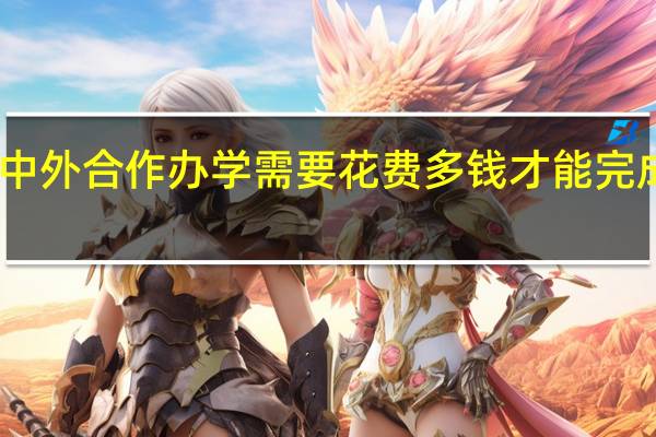 中外合作办学需要花费多钱才能完成学业