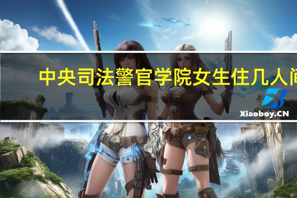 中央司法警官学院女生住几人间