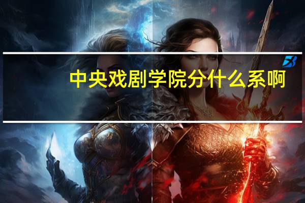 中央戏剧学院分什么系啊