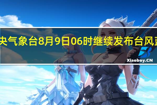 中央气象台8月9日06时继续发布台风蓝色预警