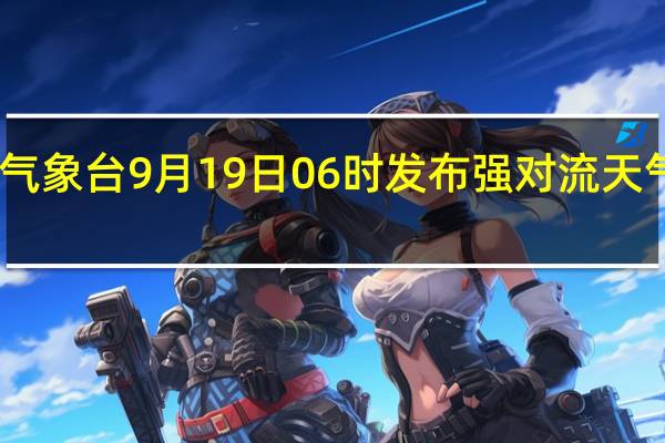 中央气象台9月19日06时发布强对流天气蓝色预警