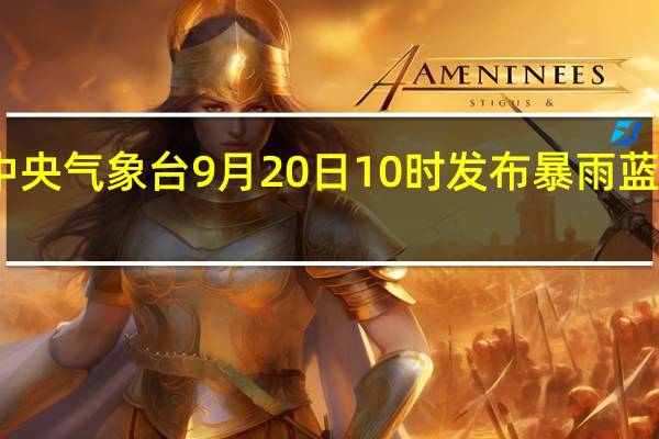 中央气象台9月20日10时发布暴雨蓝色预警