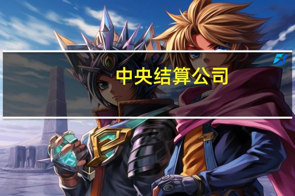 中央结算公司：7月末境外机构债券托管量2.89万亿元 “全球通”渠道占比近八成