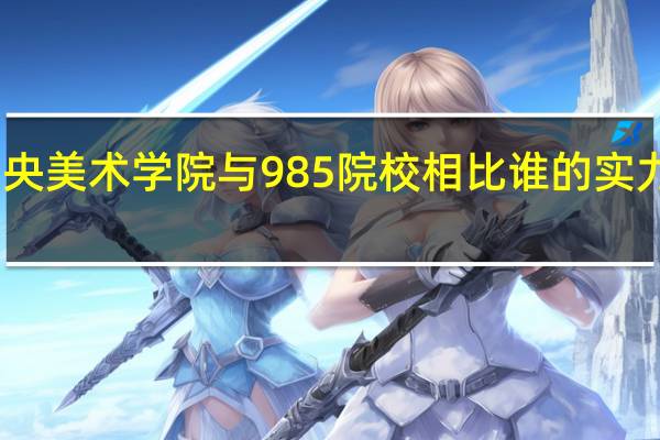 中央美术学院与985院校相比谁的实力更强呢