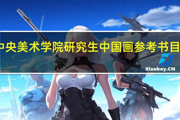 中央美术学院研究生中国画参考书目有哪些