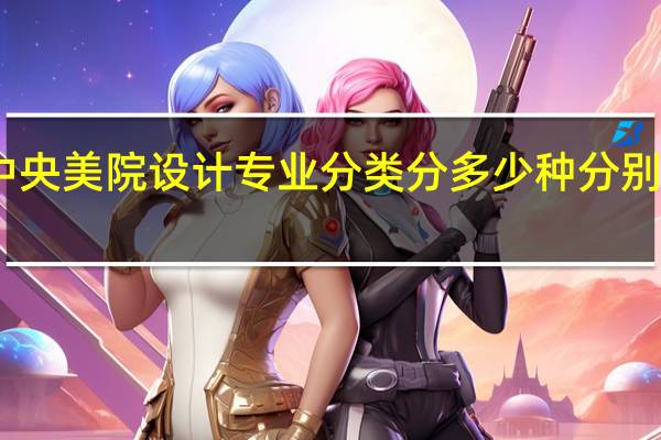 中央美院设计专业分类 分多少种 分别是什么
