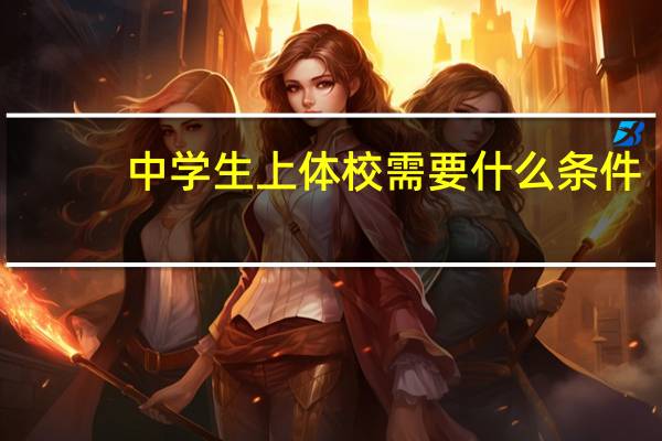 中学生上体校需要什么条件