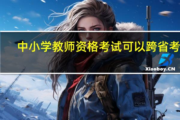 中小学教师资格考试可以跨省考吗