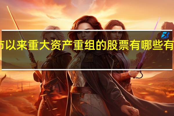 中小板上市以来重大资产重组的股票有哪些 有重组预期的股票