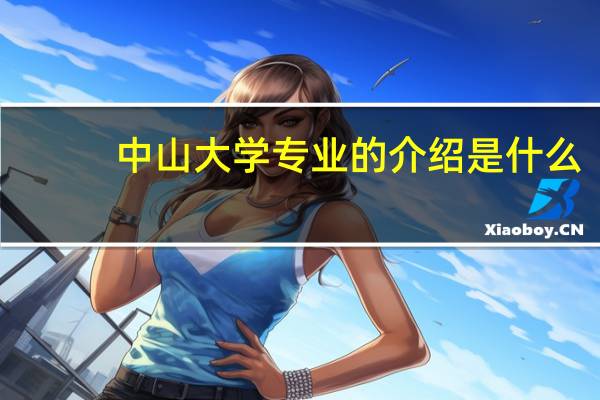 中山大学专业的介绍是什么