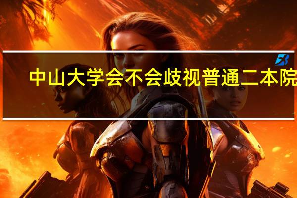 中山大学会不会歧视普通二本院校