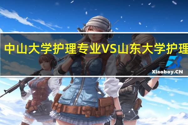 中山大学护理专业VS山东大学护理专业