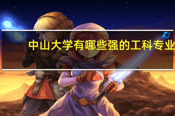 中山大学有哪些强的工科专业