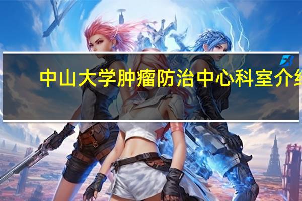 中山大学肿瘤防治中心科室介绍