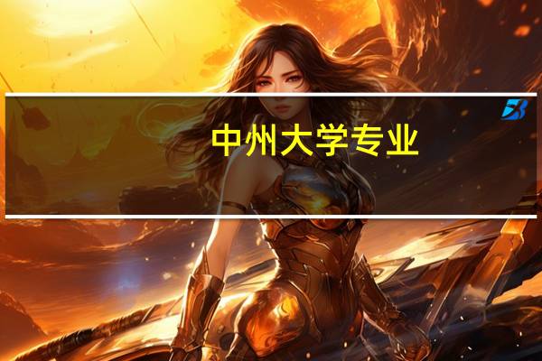 中州大学专业（关于中州大学专业的介绍）