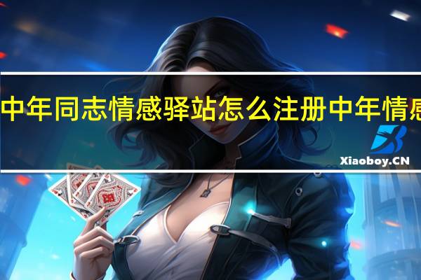 中年同志情感驿站怎么注册 中年情感驿站