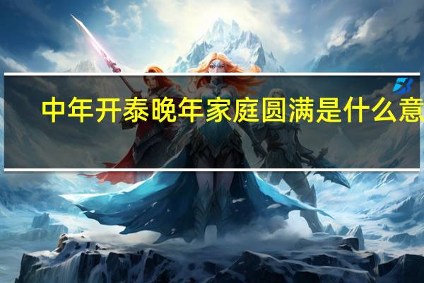 中年开泰晚年家庭圆满是什么意思