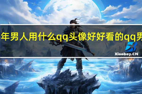 中年男人用什么qq头像好 好看的qq男生头像
