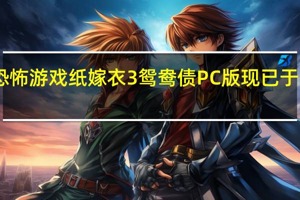 中式悬疑恐怖游戏纸嫁衣3鸳鸯债PC版现已于Steam平台推出