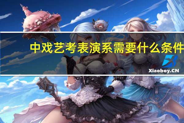 中戏艺考表演系需要什么条件