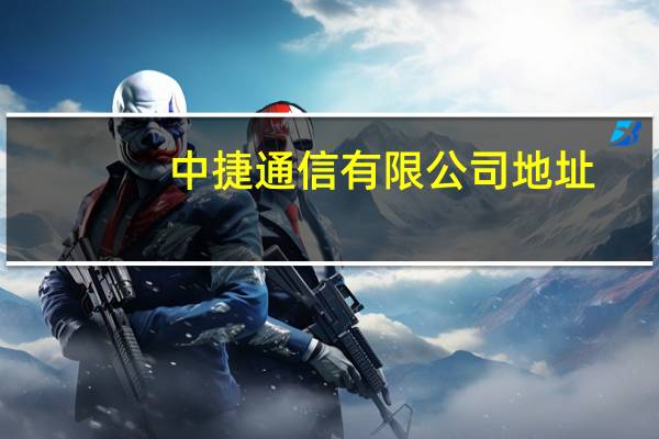 中捷通信有限公司地址（中捷通信有限公司）