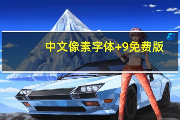 中文像素字体 +9 免费版（中文像素字体 +9 免费版功能简介）
