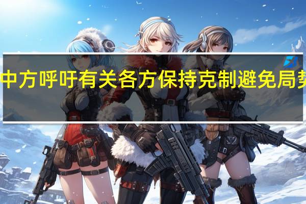 中方呼吁有关各方保持克制 避免局势恶化