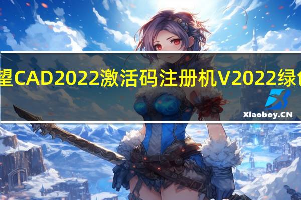 中望CAD2022激活码注册机 V2022 绿色免费版（中望CAD2022激活码注册机 V2022 绿色免费版功能简介）