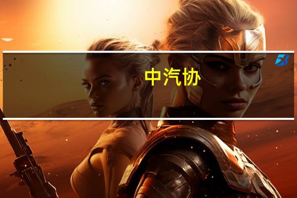 中汽协：四季度需求将持续增长汽车行业有望较好完成全年目标