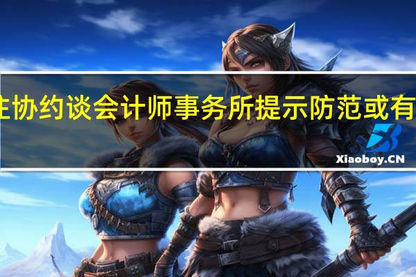 中注协约谈会计师事务所 提示防范或有收费风险