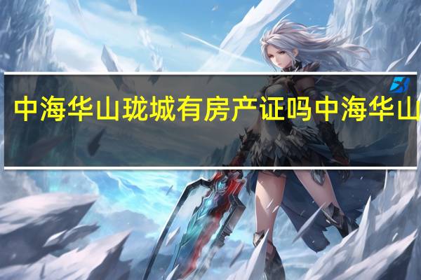 中海华山珑城有房产证吗 中海华山珑城