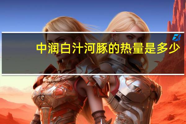 中润 白汁河豚的热量是多少