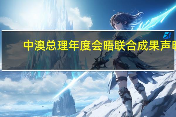 中澳总理年度会晤联合成果声明