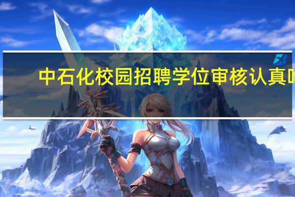 中石化校园招聘学位审核认真吗
