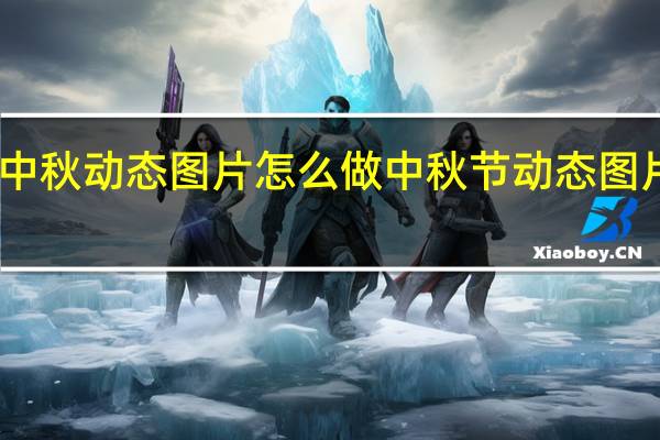 中秋动态图片怎么做 中秋节动态图片大全