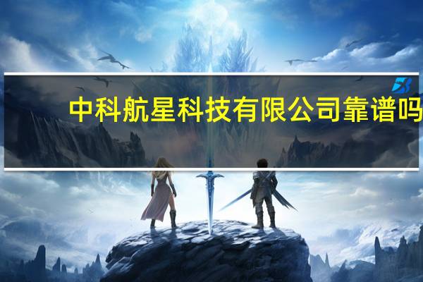 中科航星科技有限公司靠谱吗