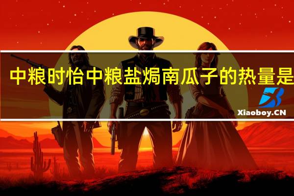 中粮时怡 中粮 盐焗南瓜子的热量是多少